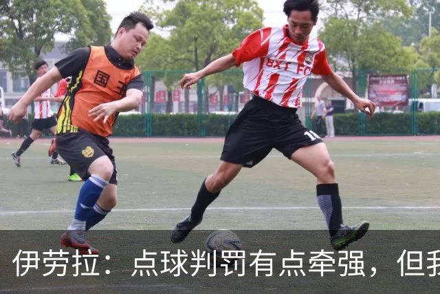 伊劳拉：点球判罚有点牵强，但我更不满的是四官换人出问题