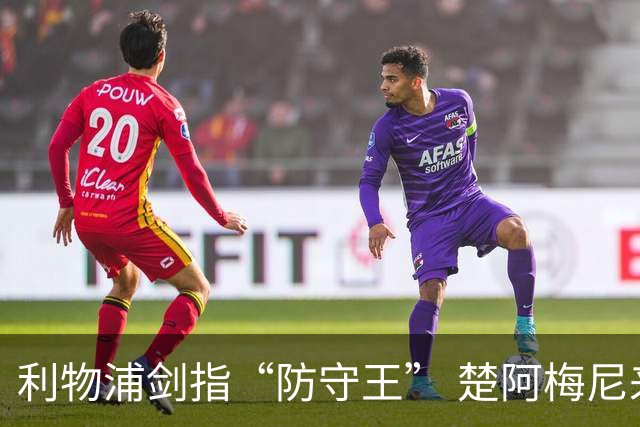利物浦剑指“防守王” 楚阿梅尼来袭！