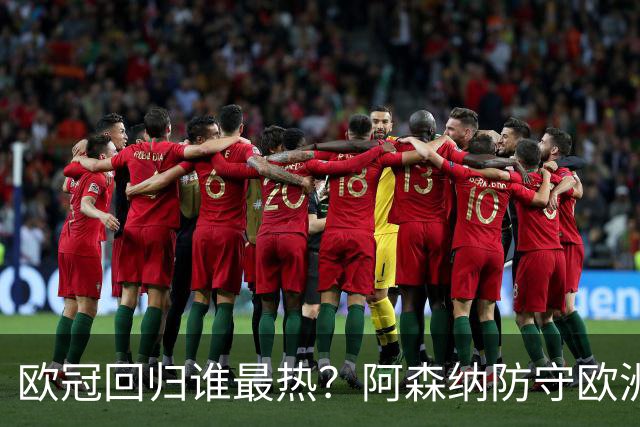 欧冠回归谁最热？阿森纳防守欧洲第一被看好夺冠