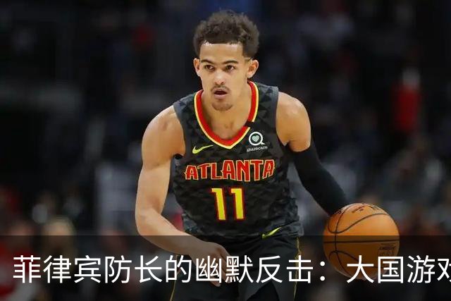 菲律宾防长的幽默反击：大国游戏中的“小桥流水